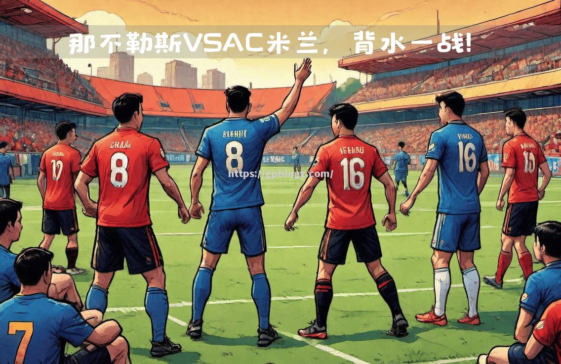 AC米兰豪胜那不勒斯,保持不败势头 AC米兰豪胜那不勒斯,保持不败势头